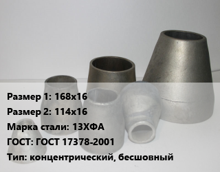 Переход стальной 168х16х114х16 Марка: 13ХФА ГОСТ: ГОСТ 17378-2001 концентрический, бесшовный